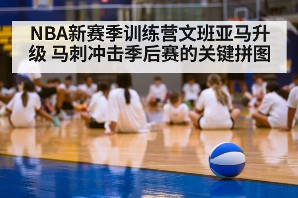 NBA新赛季训练营文班亚马升级 马刺冲击季后赛的关键拼图
